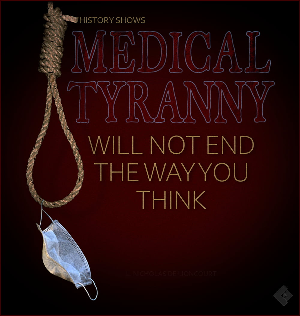 History shows Medical Tyranny does NOT end well for the oppressors